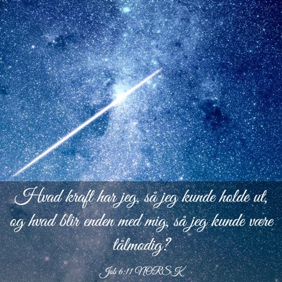 Picture 03 - Job 6:11 NORSK - Hvad kraft har jeg, så jeg kunde holde ut, og - Bible Verse Picture