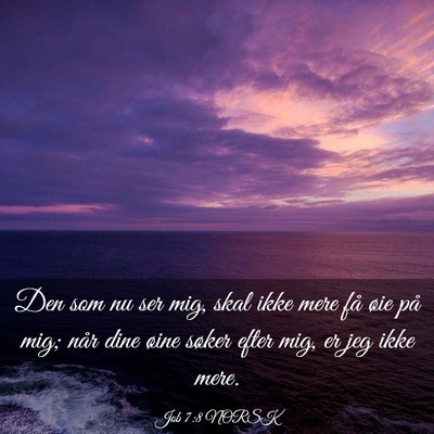 Picture 03 - Job 7:8 NORSK - Den som nu ser mig, skal ikke mere få øie på - Bible Verse Picture