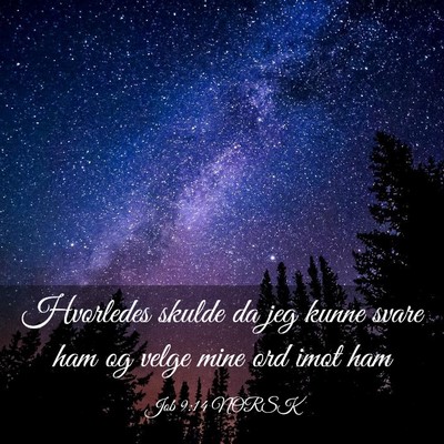 Picture 03 - Job 9:14 NORSK - Hvorledes skulde da jeg kunne svare ham og velge - Bible Verse Picture