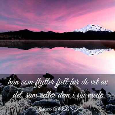 Picture 03 - Job 9:5 NORSK - han som flytter fjell før de vet av det, som - Bible Verse Picture
