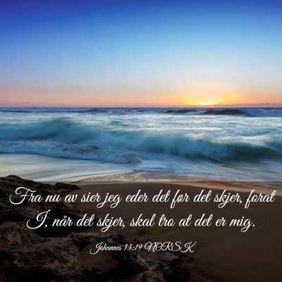 Picture 03 - Johannes 13:19 NORSK - Fra nu av sier jeg eder det før det skjer, forat - Bible Verse Picture
