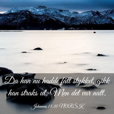 Picture 03 - Johannes 13:30 NORSK - Da han nu hadde fått stykket, gikk han straks - Bible Verse Picture