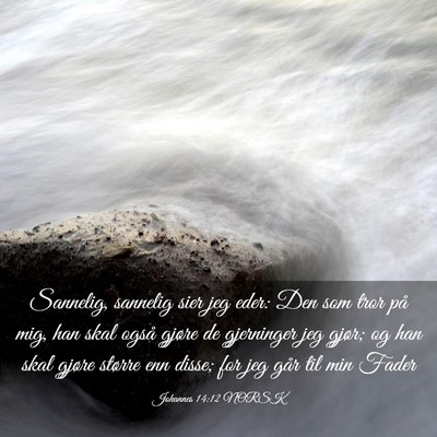 Picture 03 - Johannes 14:12 NORSK - Sannelig, sannelig sier jeg eder: Den som tror - Bible Verse Picture