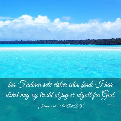 Picture 03 - Johannes 16:27 NORSK - for Faderen selv elsker eder, fordi I har elsket - Bible Verse Picture