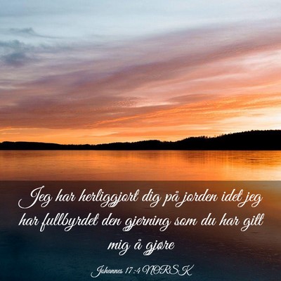 Picture 03 - Johannes 17:4 NORSK - Jeg har herliggjort dig på jorden idet jeg har - Bible Verse Picture