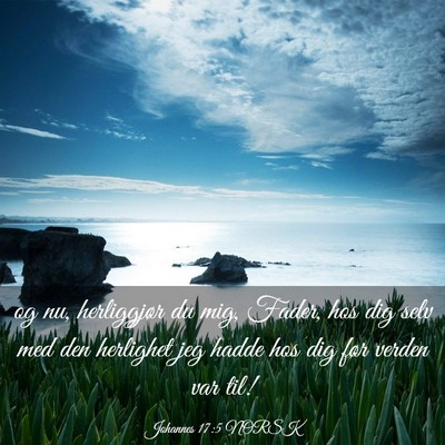 Picture 03 - Johannes 17:5 NORSK - og nu, herliggjør du mig, Fader, hos dig selv - Bible Verse Picture