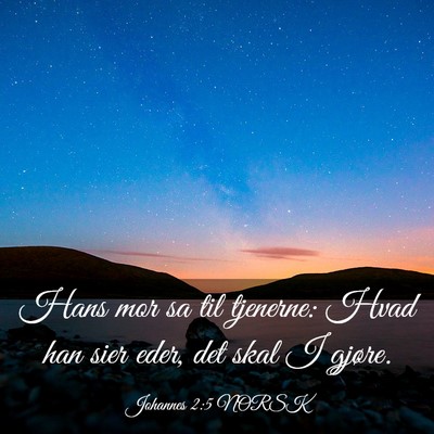 Picture 03 - Johannes 2:5 NORSK - Hans mor sa til tjenerne: Hvad han sier eder, det - Bible Verse Picture