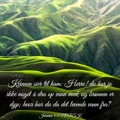 Picture 03 - Johannes 4:11 NORSK - Kvinnen sier til ham: Herre! du har jo ikke noget - Bible Verse Picture
