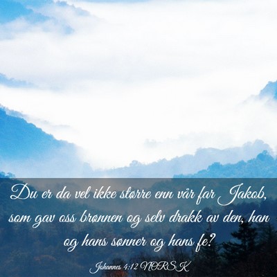 Picture 03 - Johannes 4:12 NORSK - Du er da vel ikke større enn vår far Jakob, som - Bible Verse Picture