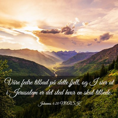 Picture 03 - Johannes 4:20 NORSK - Våre fedre tilbad på dette fjell, og I sier at - Bible Verse Picture