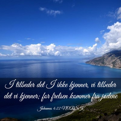 Picture 03 - Johannes 4:22 NORSK - I tilbeder det I ikke kjenner, vi tilbeder det vi - Bible Verse Picture