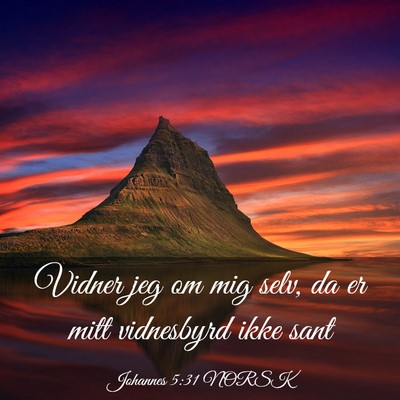 Picture 03 - Johannes 5:31 NORSK - Vidner jeg om mig selv, da er mitt vidnesbyrd - Bible Verse Picture