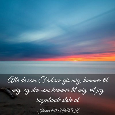Picture 03 - Johannes 6:37 NORSK - Alle de som Faderen gir mig, kommer til mig, og - Bible Verse Picture