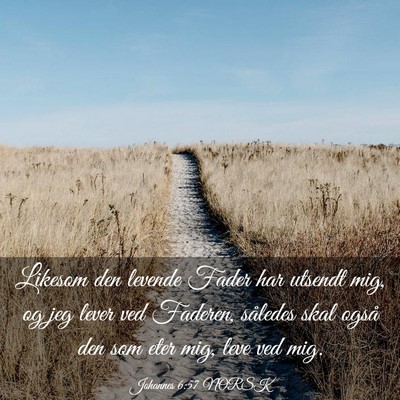 Picture 03 - Johannes 6:57 NORSK - Likesom den levende Fader har utsendt mig, og jeg - Bible Verse Picture