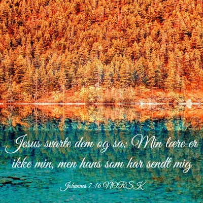 Picture 03 - Johannes 7:16 NORSK - Jesus svarte dem og sa: Min lære er ikke min, - Bible Verse Picture
