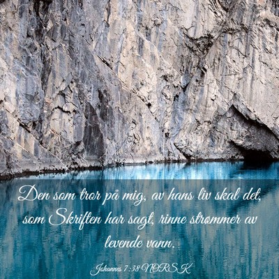 Picture 03 - Johannes 7:38 NORSK - Den som tror på mig, av hans liv skal det, som - Bible Verse Picture