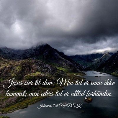 Picture 03 - Johannes 7:6 NORSK - Jesus sier til dem: Min tid er ennu ikke kommet; - Bible Verse Picture