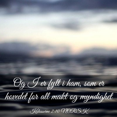Picture 03 - Kolosserne 2:10 NORSK - Og I er fylt i ham, som er hovedet for all makt - Bible Verse Picture