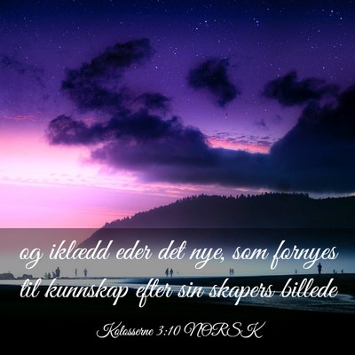 Picture 03 - Kolosserne 3:10 NORSK - og iklædd eder det nye, som fornyes til kunnskap - Bible Verse Picture