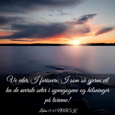 Picture 03 - Lukas 11:43 NORSK - Ve eder, I fariseere, I som så gjerne vil ha de - Bible Verse Picture