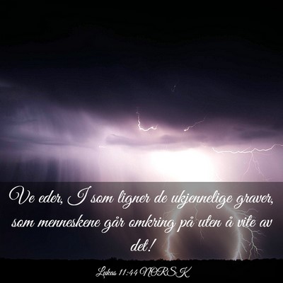 Picture 03 - Lukas 11:44 NORSK - Ve eder, I som ligner de ukjennelige graver, som - Bible Verse Picture