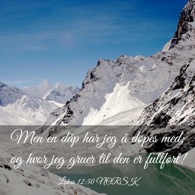 Picture 03 - Lukas 12:50 NORSK - Men en dåp har jeg å døpes med; og hvor jeg - Bible Verse Picture
