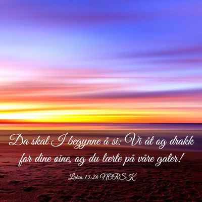 Picture 03 - Lukas 13:26 NORSK - Da skal I begynne å si: Vi åt og drakk for dine - Bible Verse Picture