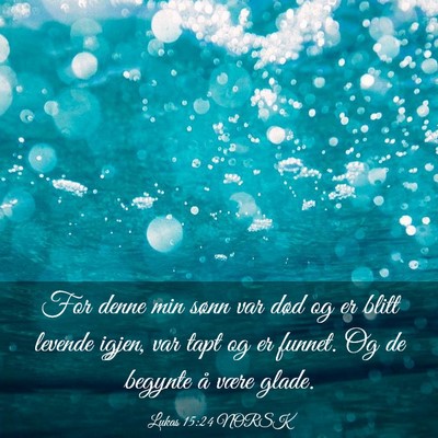Picture 03 - Lukas 15:24 NORSK - For denne min sønn var død og er blitt levende - Bible Verse Picture