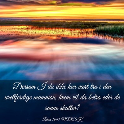 Picture 03 - Lukas 16:11 NORSK - Dersom I da ikke har vært tro i den urettferdige - Bible Verse Picture