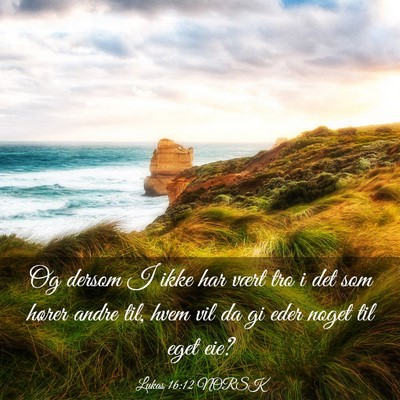 Picture 03 - Lukas 16:12 NORSK - Og dersom I ikke har vært tro i det som hører - Bible Verse Picture