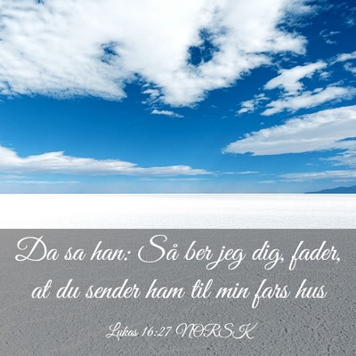 Picture 03 - Lukas 16:27 NORSK - Da sa han: Så ber jeg dig, fader, at du sender - Bible Verse Picture