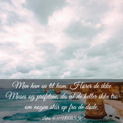 Picture 03 - Lukas 16:31 NORSK - Men han sa til ham: Hører de ikke Moses og - Bible Verse Picture