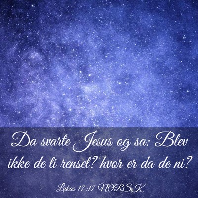 Picture 03 - Lukas 17:17 NORSK - Da svarte Jesus og sa: Blev ikke de ti renset? - Bible Verse Picture