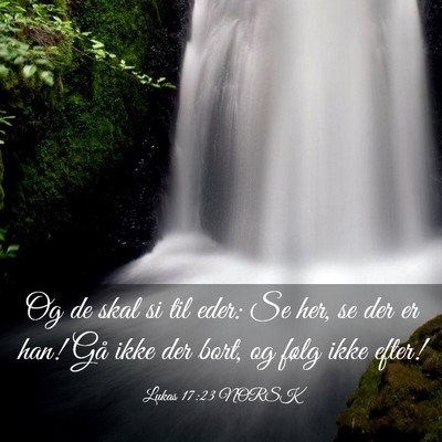 Picture 03 - Lukas 17:23 NORSK - Og de skal si til eder: Se her, se der er han! - Bible Verse Picture