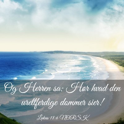 Picture 03 - Lukas 18:6 NORSK - Og Herren sa: Hør hvad den urettferdige dommer - Bible Verse Picture