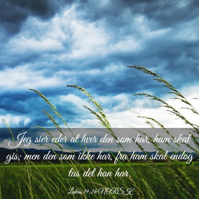 Picture 03 - Lukas 19:26 NORSK - Jeg sier eder at hver den som har, ham skal gis; - Bible Verse Picture