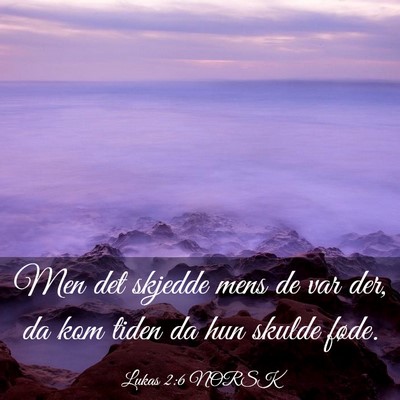 Picture 03 - Lukas 2:6 NORSK - Men det skjedde mens de var der, da kom tiden da - Bible Verse Picture