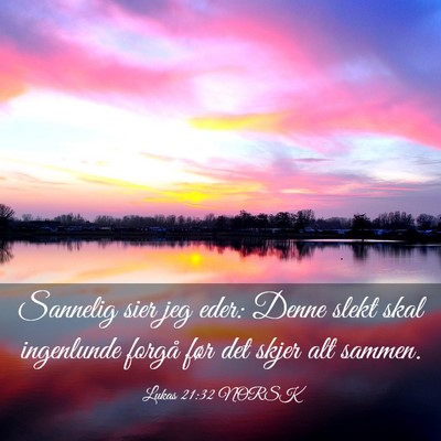 Picture 03 - Lukas 21:32 NORSK - Sannelig sier jeg eder: Denne slekt skal - Bible Verse Picture