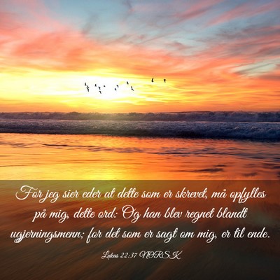 Picture 03 - Lukas 22:37 NORSK - For jeg sier eder at dette som er skrevet, må - Bible Verse Picture