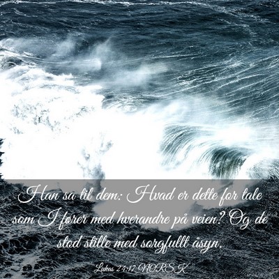 Picture 03 - Lukas 24:17 NORSK - Han sa til dem: Hvad er dette for tale som I - Bible Verse Picture