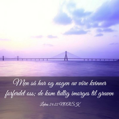 Picture 03 - Lukas 24:22 NORSK - Men så har og nogen av våre kvinner forferdet - Bible Verse Picture