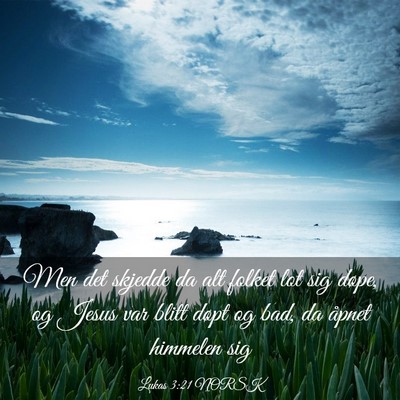 Picture 03 - Lukas 3:21 NORSK - Men det skjedde da alt folket lot sig døpe, og - Bible Verse Picture