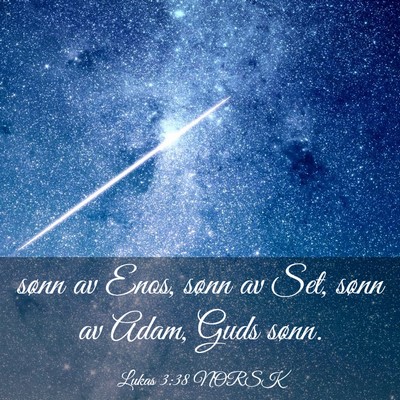 Picture 03 - Lukas 3:38 NORSK - sønn av Enos, sønn av Set, sønn av Adam, Guds - Bible Verse Picture