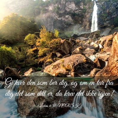 Picture 03 - Lukas 6:30 NORSK - Gi hver den som ber dig, og om en tar fra dig det - Bible Verse Picture