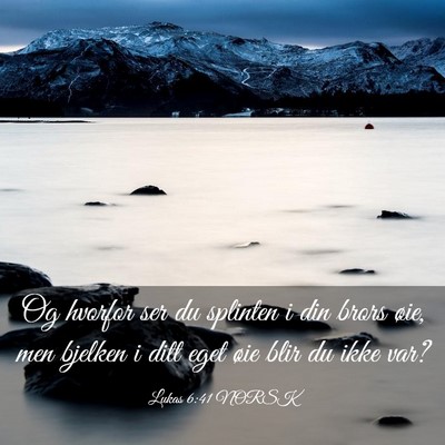 Picture 03 - Lukas 6:41 NORSK - Og hvorfor ser du splinten i din brors øie, men - Bible Verse Picture