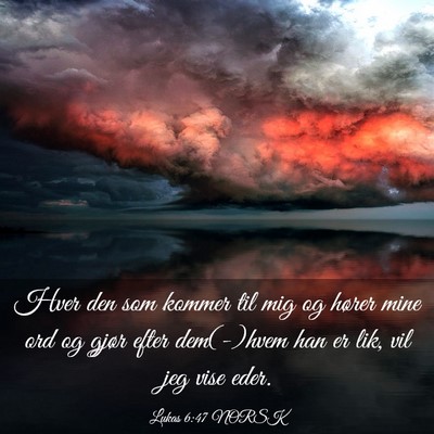 Picture 03 - Lukas 6:47 NORSK - Hver den som kommer til mig og hører mine ord og - Bible Verse Picture
