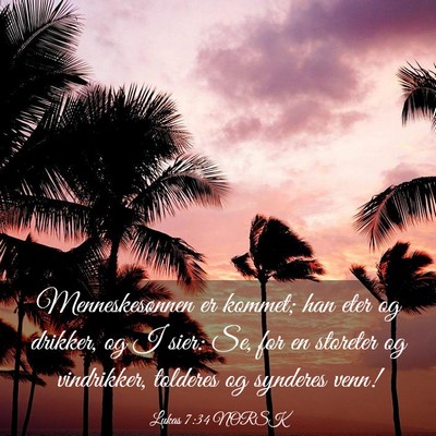 Picture 03 - Lukas 7:34 NORSK - Menneskesønnen er kommet; han eter og drikker, - Bible Verse Picture