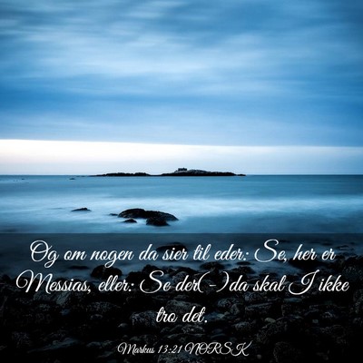 Picture 03 - Markus 13:21 NORSK - Og om nogen da sier til eder: Se, her er Messias, - Bible Verse Picture