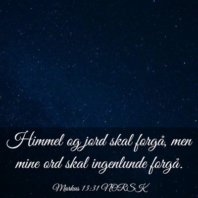 Picture 03 - Markus 13:31 NORSK - Himmel og jord skal forgå, men mine ord skal - Bible Verse Picture