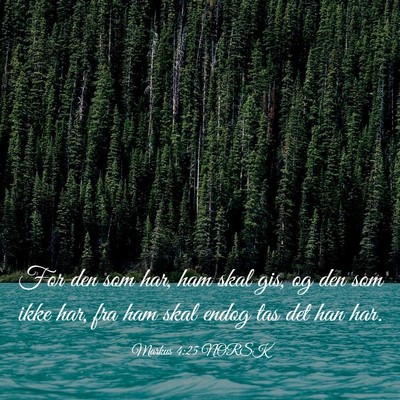 Picture 03 - Markus 4:25 NORSK - For den som har, ham skal gis, og den som ikke - Bible Verse Picture